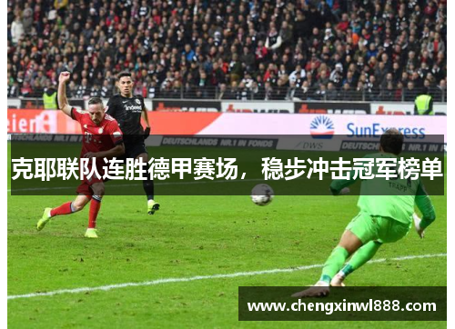 克耶联队连胜德甲赛场，稳步冲击冠军榜单